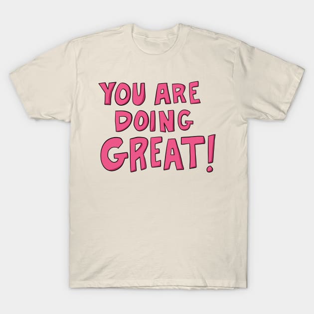 You are doing great! T-Shirt by novabee